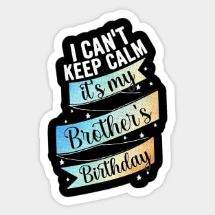 I can't keep calm its my brother's birthday, sister gift from big brother Sticker